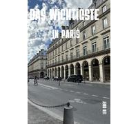 Das Wichtigste in Paris Reiseführer: Die meistbesuchte Stadt der Welt, entmystifiziert : Detaillierte Reiserouten, ehrliche Budgetübersichten und Insidertipps für Ihre erste Reise nach Paris