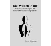 Das Wissen in dir: Warum dein Körper die besten Entscheidungen trifft