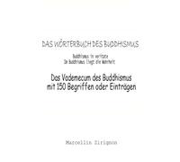 DAS WÖRTERBUCH DES BUDDHISMUS: Das Vademekum des Buddhismus in 150 Einträgen oder Wörtern