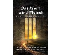 Das Wort wird Fleisch - Die Reise zurück in die Zeit: Die Macht des Glaubens und das christliche Mysterium des innewohnenden Christus