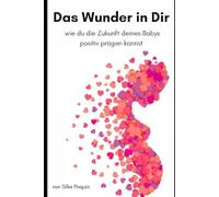 Das Wunder in Dir: Wie du die Zukunft deines Babys positiv prägen kannst