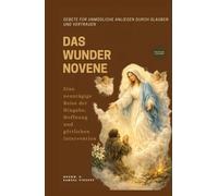 DAS WUNDERNOVENE: Gebete für unmögliche Anliegen durch Glauben und Vertrauen: Eine neuntägige Reise der Hingabe, Hoffnung und göttlichen Intervention ... Grace Novena Series: The Power of Novenas)