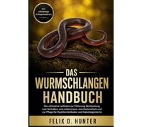 DAS WURMSCHLANGEN HANDBUCH: Der ultimative Leitfaden zur Fütterung, Bestimmung, zum Verhalten, zum Lebensraum, zum Naturschutz und zur Pflege für Reptilienliebhaber und Naturbegeisterte