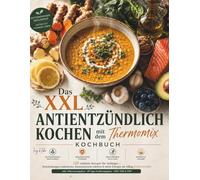 Das XXL Antientzündlich Kochen mit dem Thermomix Kochbuch: 125 einfache Rezepte für Anfänger - Entzündungen reduzieren, Immunsystem stärken & mehr ... · 28-Tage-Ernährungsplan · TM5, TM6 & TM7