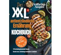 Das XXL antientzündliche Ernährung Kochbuch: Schnelle Rezepte gegen Schmerzen und Entzündungen - für mehr Wohlbefinden, mehr Energie und ein starkes Immunsystem - mit 30-Tage-Ernährungsplan, in Farbe