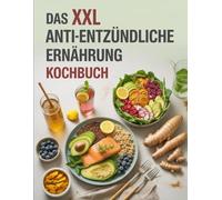 Das XXL antientzündliche Ernährung Kochbuch: Über 200 gesunde Rezepte gegen Entzündungen, für starke Abwehrkräfte und mehr Energie
