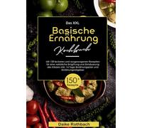 Das XXL Basische Ernährung Kochbuch: 150 basenüberschüssige Rezepte für mehr Energie & Wohlbefinden - mit 14-Tage-Ernährungsplan zur natürlichen Entsäuerung.