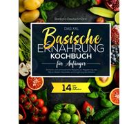 Das XXL Basische Ernährung Kochbuch für Anfänger: Einfache und schmackhafte Rezepte zur Regulierung des Säure-Basen-Haushalts und Entgiftung des Körpers inkl. 14-Tage Detoxkur