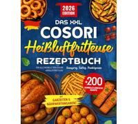 Das XXL Cosori Heißluftfritteuse Rezeptbuch: Über 200 Schnelle & Einfache Airfryer Rezepte für alle Modelle der COSORI Heißluftfritteuse | Knusprig. ... Punktgenau | Mit Garzeiten & Nährwertangaben!