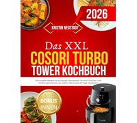 Das XXL COSORI Turbo Tower Kochbuch: 80 schnelle Rezepte für knusprige Abendessen, Brunch -Favoriten und Heißhungerattacken am späten Abend plus 62 -Tage-Speiseplan