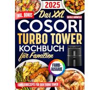 Das XXL COSORI Turbo Tower Kochbuch für Familien: Gesunde, schnelle und leckere Rezepte, in 20 Minuten auf dem Tisch und perfekt abgestimmt auf alle Funktionen deiner Turbo Tower-Heißluftfritteuse