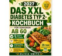 DAS XXL DIABETES TYP 2-KOCHBUCH FÜR SENIOREN AB 60 2027: 5-Zutaten-Rezepte für Anfänger und Prädiabetes mit 28-Tage-Ernährungsplan, zuckerarmen Rezepten, gesundes Altern und Tipps für Blutzuckerwerte