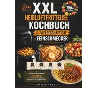 Das XXL HEIßLUFTFRITTEUSE KOCHBUCH FÜR VIELBESCHÄFTIGTE FEINSCHMECKER: Einfache knusprige Rezepte um mehr Menschen in kürzerer Zeit zu bewirten