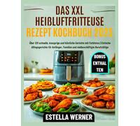 DAS XXL HEIßLUFTFRITTEUSE REZEPT KOCHBUCH 2025: Über 120 schnelle, knusprige und köstliche Gerichte mit Farbfotos | Einfache Alltagsgerichte für Anfänger, Familien und vielbeschäftigte Berufstätige