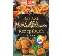 Das XXL Heißluftfritteuse Rezeptbuch: Maximaler Geschmack, minimaler Aufwand: Passend für alle Air Fryer - Modelle