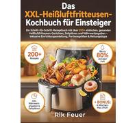 Das XXL Heißluftfritteusen Kochbuch für Einsteiger: Ein Schritt-für-Schritt-Rezeptbuch mit über 200+ einfachen, gesunden Heißluftfritteusen-Gerichten, ... Portionsgrößen & Rettungstipps