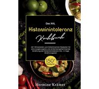 Das XXL Histaminintoleranz Kochbuch: 150 leckere & histaminarme Rezepte für eine ausgewogene, entzündungshemmende Ernährung - inkl. 14-Tage-Plan & Ratgeber