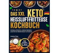 Das XXL Keto Heißluftfritteuse Kochbuch [FARBAUSGABE]: 5-Zutaten-, 20-Minuten-, 4-Wochen-Speiseplan | Der einfachere Weg zum köstlichen Abnehmen, perfekt für alle Heißluftfritteusen und als Bonus!
