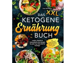 Das XXL Ketogene Ernährung Buch: Leckere, Einfache & Schmackhafte Keto Rezepte für jeden Tag I Keto Diät für Einsteiger I inkl. Ernährungsplan & Nährwertangaben I Snacks, Desserts & mehr