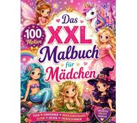 Das XXL Malbuch für Mädchen - großes Malbuch ab 4 Jahren: 100 Motive - Feen, Einhörner, Meerjungfrauen, Prinzessinnen, Elfen, Pferde, Ballerina, Hexen, Tiere