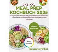 DAS XXL MEAL PREP KOCHBUCH 2025: Ausgewogene Rezepte mit gesundheitlichem Mehrwert, fundierten Nährwertangaben und alltagstauglichen Kochtipps