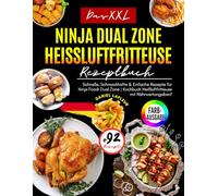 Das XXL Ninja Heißluftfritteuse Rezeptbuch: [FARBAUSGABE] +92 Schnelle, Schmackhafte & Einfache Rezepte für Ninja Foodi Dual Zone | Kochbuch Heißluftfritteuse mit Nährwertangaben!