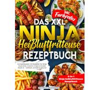 Das XXL Ninja Heißluftfritteuse Rezeptbuch| Komplettpaket mit Rezepten für Ninja Dual Zone, Creami, Crispi & Double Stack XL - einfach, schnell & gesund| 6-in-1 Ninja Heißluftfritteuse Rezeptbuch