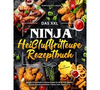 Das XXL Ninja Heißluftfritteuse Rezeptbuch: Schnelle, Schmackhafte & Einfache Rezepte für alle Air Fryer Modelle | Spezielle Auswahl an Gerichten | ... Fisch, Vegan u. v. m. | inkl. Nährwertangaben