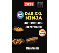 Das XXL Ninja Luftfritteuse Rezeptbuch: Gesunde und einfache Rezepte für jede Mahlzeit mit Ernährungsinformationen und farbenfrohen Fotos