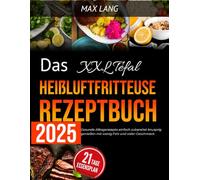 Das XXL Tefal Heißluftfritteuse Rezeptbuch 2025: Gesunde Alltagsrezepte einfach zubereitet knusprig genießen mit wenig Fett und voller Geschmack