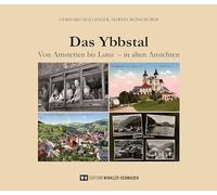 Das Ybbstal: Von Amstetten bis Lunz - in alten Ansichten