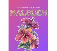 Das zauberhafte Blumen MALBUCH für Erwachsene mit 50 Motiven zum Ausmalen