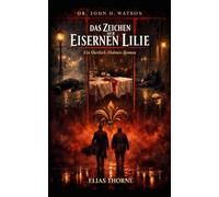 Das Zeichen der Eisernen Lilie: Ein Sherlock Holmes Roman: Ein historischer Kriminalroman im viktorianischen London