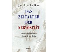 Das Zeitalter der Nervosität: Deutschland zwischen Bismarck und Hitler