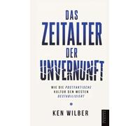 Das Zeitalter der Unvernunft: Wie die postfaktische Kultur den Westen destabilisiert