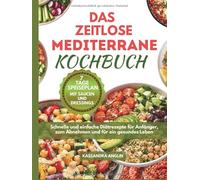 Das Zeitlose Mediterrane Kochbuch: Schnelle und einfache Diätrezepte für Anfänger, zum Abnehmen und für ein gesundes Leben