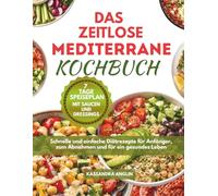 Das Zeitlose Mediterrane Kochbuch: Schnelle und einfache Diätrezepte für Anfänger, zum Abnehmen und für ein gesundes Leben