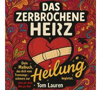 Das zerbrochene Herz - Dein Malbuch, das dich vom Trennungsschmerz zur Heilung begleitet. Seite für Seite, Bild für Bild.: Ein Geschenkbuch für gebrochene Herzen und stille Heilung.