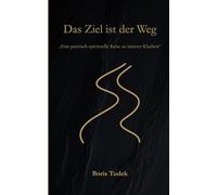 Das Ziel ist der Weg: Inspirationen für den Weg zu dir selbst
