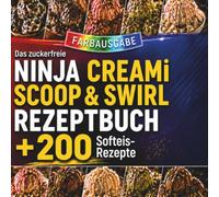 Das zuckerfreie NINJA CREAMI SCOOP & SWIRL Rezeptbuch +200 Softeis-Rezepte: Für die Ninja Scoop & Swirl Eismaschine | Protein-Eis, Frozen Yogurt, ... Spaghetti-Eis, Mix-ins, Toppings & Meal Prep