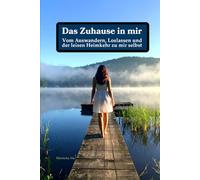 Das Zuhause in mir - Vom Auswandern, Loslassen und der leisen Heimkehr zu mir selbst: Ein Buch über Mut und Ankommen