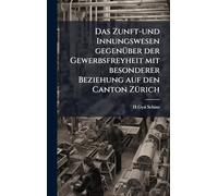 Das Zunft-und Innungswesen gegenÃ1/4ber der Gewerbsfreyheit mit besonderer Beziehung auf den Canton ZÃ1/4rich