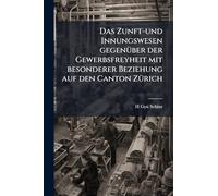 Das Zunft-und Innungswesen gegenÃ1/4ber der Gewerbsfreyheit mit besonderer Beziehung auf den Canton ZÃ1/4rich