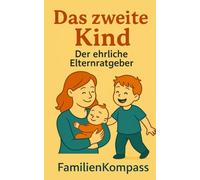 Das zweite Kind - Der ehrliche Elternratgeber: Geschwister, Chaos und warum wir dachten, wir wüssten jetzt Bescheid (FamilienKompass - Echt. Unzensiert. Liebenswert.)