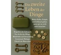 Das zweite Leben der Dinge: Wohin Koffer, Knöpfe und Schlüssel gehen, wenn wir sie nicht mehr brauchen
