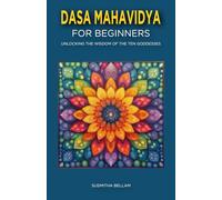 Dasa Mahavidya for Beginners: Unlocking the Wisdom of the Ten Goddesses