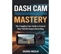 DASH CAM MASTERY: The Complete User Guide to Front & Rear Full HD Camera Recording