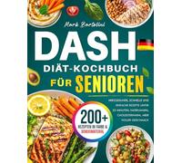 DASH-Diät-Kochbuch für Senioren: Herzgesunde, schnelle und einfache Rezepte unter 20 Minuten, natriumarm, cholesterinarm, aber voller Geschmack