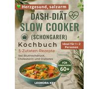 DASH-Diät Slow Cooker/Schongarer Kochbuch für Senioren ab 60: 5-Zutaten-Rezepte bei Bluthochdruck, Cholesterin und Diabetes - salzarm, herzgesund und ideal für eine oder zwei Personen