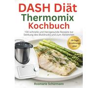 DASH Diät Thermomix Kochbuch: 100 schnelle und Herzgesunde Rezepte zur Senkung des Blutdrucks und zum Abnehmen